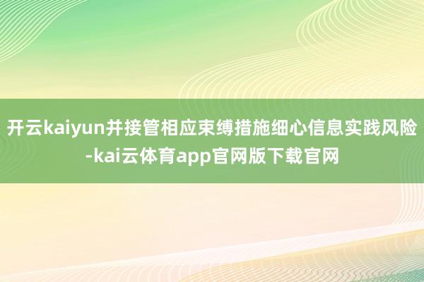 开云kaiyun并接管相应束缚措施细心信息实践风险-kai云体育app官网版下载官网