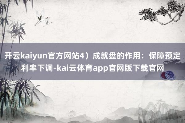 开云kaiyun官方网站4）成就盘的作用：保障预定利率下调-kai云体育app官网版下载官网